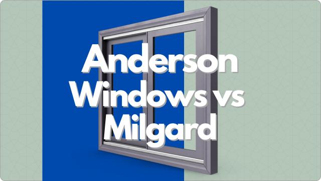Anderson Windows vs Milgard