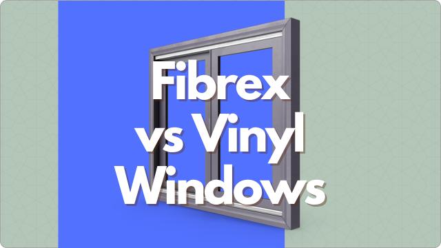 Fibrex vs Vinyl Windows